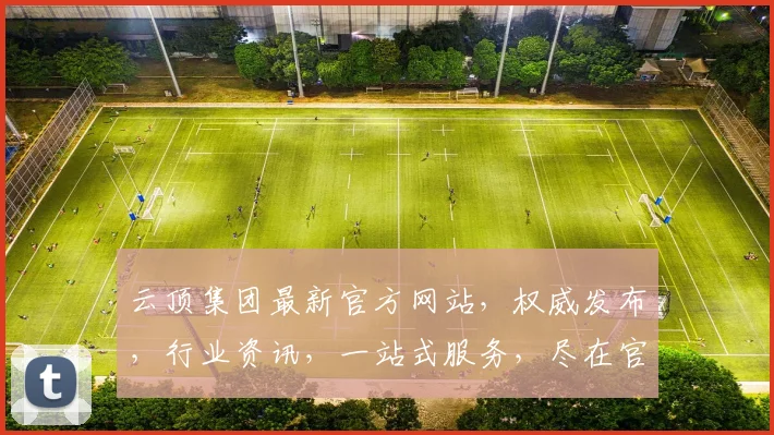 云顶集团最新官方网站，权威发布，行业资讯，一站式服务，尽在官网逗逗逗