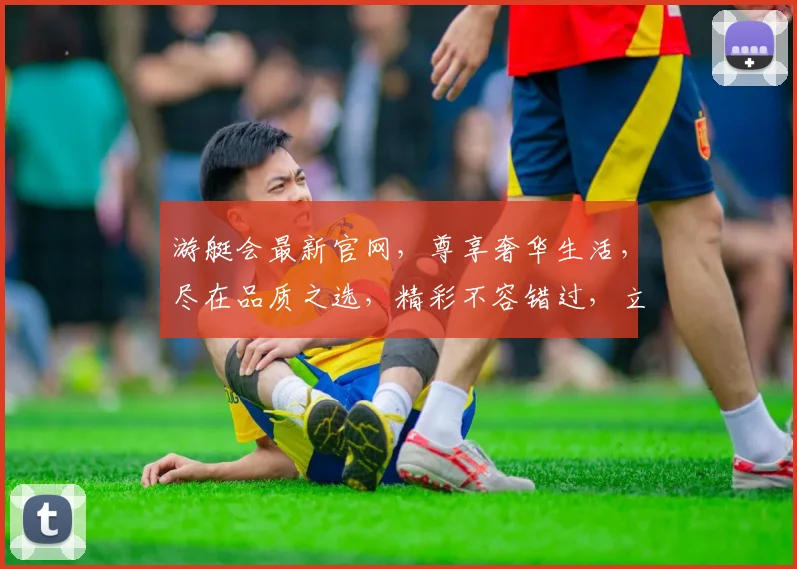 游艇会最新官网，尊享奢华生活，尽在品质之选，精彩不容错过，立即探索